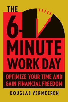 Šesťminútový pracovný deň: Príručka podnikateľa, ako využiť silu pákového efektu na vytvorenie hojnosti a slobody - The 6-Minute Work Day: An Entrepreneur's Guide to Using the Power of Leverage to Create Abundance and Freedom