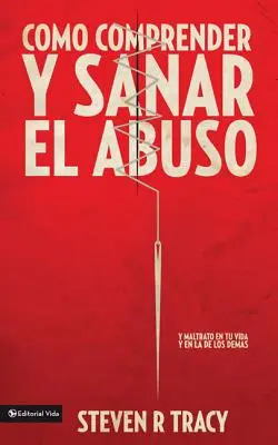 Cmo Comprender Y Sana El Abuso: Y Maltrato En Tu Vida Y En La de Los Dems = Porozumieť a liečiť zneužívanie - Cmo Comprender Y Sana El Abuso: Y Maltrato En Tu Vida Y En La de Los Dems = Understanding and Healing Abuse