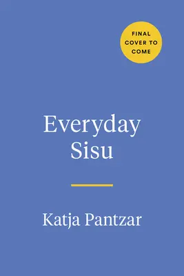 Sisu na každý deň: Vychutnajte si fínsku silu pre šťastnejší a odolnejší život - Everyday Sisu: Tapping Into Finnish Fortitude for a Happier, More Resilient Life