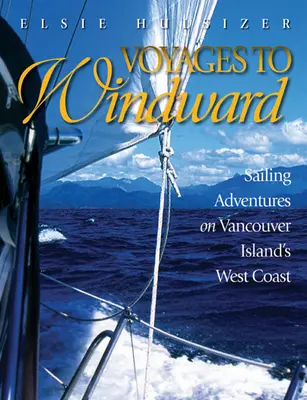 Plavby do vetra: Plachtenie na západnom pobreží ostrova Vancouver - Voyages to Windward: Sailing Adventures on Vancouver Island's West Coast
