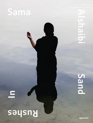 Sama Alshaibi: Piesočné náplavy v - Sama Alshaibi: Sand Rushes in