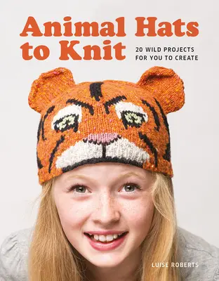 Zvieracie klobúky na pletenie: 20 divokých projektov na vytvorenie - Animal Hats to Knit: 20 Wild Projects for you to Create