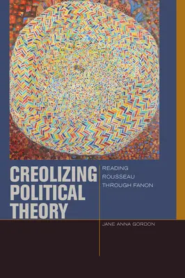 Kreolizácia politickej teórie: Čítanie Rousseaua prostredníctvom Fanona - Creolizing Political Theory: Reading Rousseau Through Fanon
