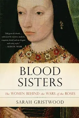 Pokrvné sestry: Ženy v pozadí vojny ruží - Blood Sisters: The Women Behind the Wars of the Roses