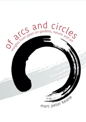 O oblúkoch a kruhoch: Príručka: Oblúky a kruhy: sprievodca oblúkmi a kruhmi: Postrehy z Japonska o záhradách, prírode a umení - Of Arcs and Circles: Insights from Japan on Gardens, Nature, and Art