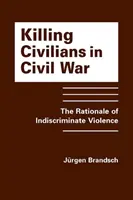 Zabíjanie civilného obyvateľstva v občianskej vojne - dôvody nevyberavého násilia - Killing Civilians in Civil War - The Rationale of Indiscriminate Violence