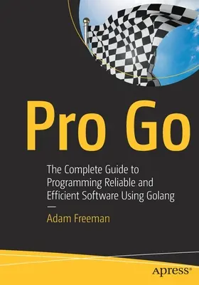 Pro Go: Kompletný sprievodca programovaním spoľahlivého a efektívneho softvéru - Pro Go: The Complete Guide to Programming Reliable and Efficient Software
