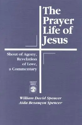 Ježišov modlitebný život: Krik utrpenia, zjavenie lásky, komentár - The Prayer Life of Jesus: Shout of Agony, Revelation of Love, A Commentary