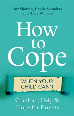 Ako si poradiť, keď vaše dieťa nemôže: Vychádzajte z toho, ako sa vyrovnať s problémami dieťaťa: útecha, pomoc a nádej pre rodičov - How to Cope When Your Child Can't: Comfort, Help and Hope for Parents