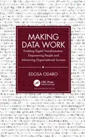 Making Data Work: Dáta: Umožnenie digitálnej transformácie, posilnenie postavenia ľudí a napredovanie v organizačnom úspechu - Making Data Work: Enabling Digital Transformation, Empowering People and Advancing Organisational Success