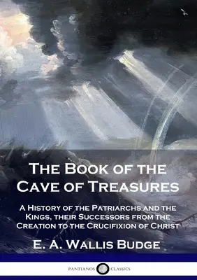 Kniha Jaskyňa pokladov: Knižka o pokladnici: Dejiny patriarchov a kráľov, ich nástupcov od stvorenia sveta po ukrižovanie Krista - The Book of the Cave of Treasures: A History of the Patriarchs and the Kings, their Successors from the Creation to the Crucifixion of Christ