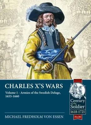 Vojny Karola X.: 1. zväzok: Armády švédskej potopy, 1655-1660 - Charles X's Wars: Volume 1: Armies of the Swedish Deluge, 1655-1660