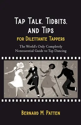 Rozhovory o stepovaní, zaujímavosti a tipy pre diletantských taperov: Jediný úplne nepodstatný sprievodca stepovaním na svete - Tap Talk, Tidbits, and Tips for Dilettante Tappers: The World's Only Completely Nonessential Guide to Tap Dancing
