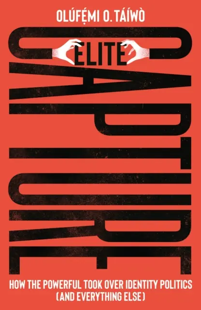 Zaujatie elity - Ako mocní ovládli politiku identity (a všetko ostatné) - Elite Capture - How the Powerful Took Over Identity Politics (And Everything Else)
