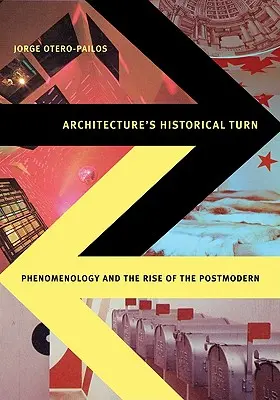Historický obrat v architektúre: Fenomenológia a vzostup postmoderny - Architecture's Historical Turn: Phenomenology and the Rise of the Postmodern