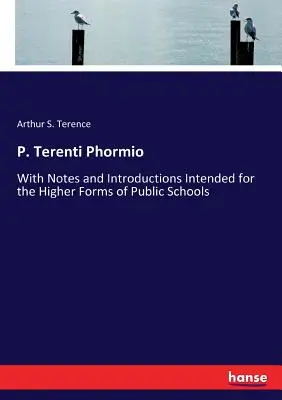 P. Terenti Phormio: S poznámkami a úvodmi určenými pre vyššie triedy verejných škôl - P. Terenti Phormio: With Notes and Introductions Intended for the Higher Forms of Public Schools