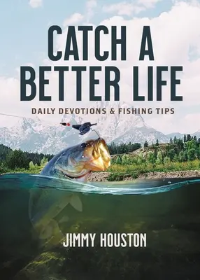Chyť si lepší život: Denné pobožnosti a tipy na rybolov - Catch a Better Life: Daily Devotions and Fishing Tips