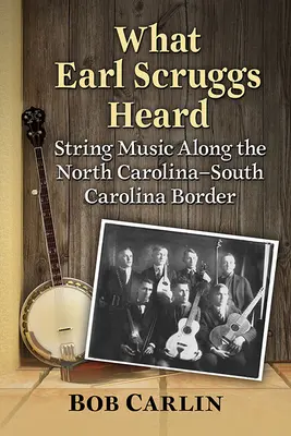 Čo počul Earl Scruggs: Sláčiková hudba na hraniciach Severnej a Južnej Karolíny - What Earl Scruggs Heard: String Music Along the North Carolina-South Carolina Border