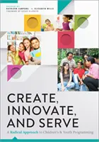 Tvoriť, inovovať a slúžiť - radikálny prístup k programovaniu pre deti a mládež - Create, Innovate, and Serve - A Radical Approach to Children's and Youth Programming