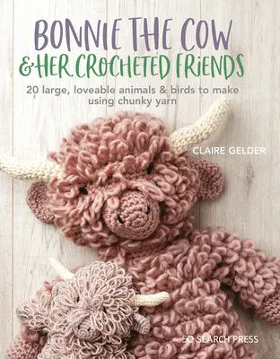 Krava Bonnie a jej priatelia: 20 milých zvieratiek a vtákov na háčkovanie z hrubej priadze - Bonnie the Cow & Friends: 20 Loveable Animals & Birds to Crochet Using Chunky Yarn