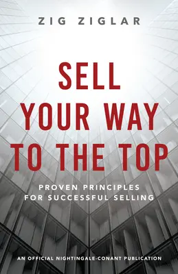 Predajte svoju cestu na vrchol: Osvedčené zásady úspešného predaja - Sell Your Way to the Top: Proven Principles for Successful Selling