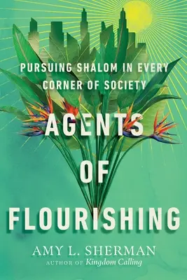 Agenti blahobytu: Usilovať sa o Šalom v každom kúte spoločnosti - Agents of Flourishing: Pursuing Shalom in Every Corner of Society