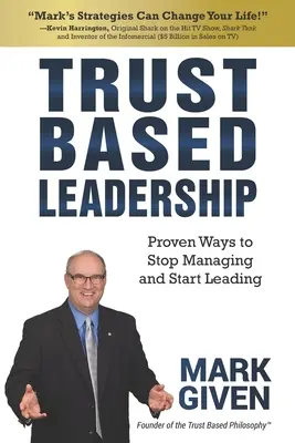 Vedenie založené na dôvere: Osvedčené spôsoby, ako prestať riadiť a začať viesť - Trust Based Leadership: Proven Ways to Stop Managing and Start Leading