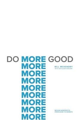 Robiť viac dobra: Posun neziskových organizácií od dobra k rastu - Do More Good: Moving Nonprofits from Good to Growth