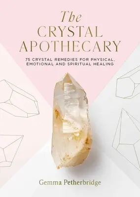 Krištáľová lekárnička: 75 krištáľových liekov na fyzické, emocionálne a duchovné uzdravenie - The Crystal Apothecary: 75 Crystal Remedies for Physical, Emotional and Spiritual Healing