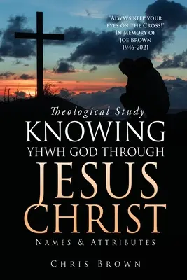 Teologická štúdia POZNÁVANIE BOHA YHWH PROSTREDNÍCTVOM JEŽIŠA KRISTA: mená a atribúty - Theological Study KNOWING YHWH GOD THROUGH JESUS CHRIST: Names & Attributes