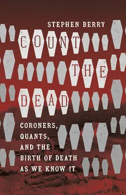 Spočítaj mŕtvych: koroneri, kvantifikátori a zrod smrti, ako ju poznáme - Count the Dead: Coroners, Quants, and the Birth of Death as We Know It