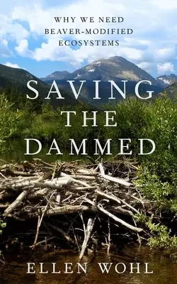 Záchrana zatknutých: Prečo potrebujeme ekosystémy modifikované bobrom - Saving the Dammed: Why We Need Beaver-Modified Ecosystems