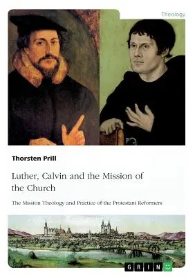 Luther, Kalvín a poslanie cirkvi: Kalvín: misijná teológia a prax protestantských reformátorov - Luther, Calvin and the Mission of the Church: The Mission Theology and Practice of the Protestant Reformers