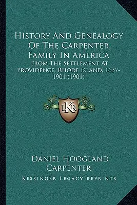 História a genealógia rodiny Carpenterovcov v Amerike: Od osídlenia Providence, Rhode Island, 1637-1901 - History And Genealogy Of The Carpenter Family In America: From The Settlement At Providence, Rhode Island, 1637-1901