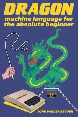 Strojový jazyk Dragon pre úplných začiatočníkov - Dragon Machine Language For The Absolute Beginner