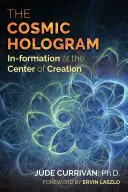 Kozmický hologram: In-formácia v centre stvorenia - The Cosmic Hologram: In-Formation at the Center of Creation