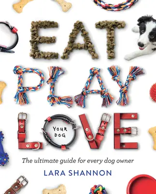 Jedz, hraj sa, miluj (svojho psa): Vychutnajte si príručku pre každého majiteľa psa - Eat, Play, Love (Your Dog): The Ultimate Guide for Every Dog Owner