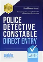 Policajný detektív konstábl: Priamy vstup - Kompletný sprievodca pre úspešné absolvovanie výberového konania na špecializovaný vstupný program detektívov - Police Detective Constable: Direct Entry - A complete guide to passing the selection process for the Specialist Entry Detective Programme