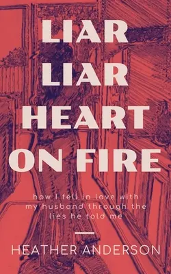 Lhár Lhár Srdce v ohni: Ako som sa zamilovala do svojho manžela prostredníctvom lží, ktoré mi povedal. - Liar Liar Heart on Fire: How I fell in love with my husband through the lies he told me.