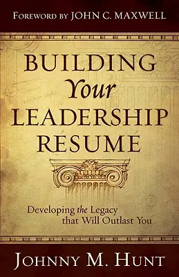 Budovanie vášho líderského rebríčka: Vydajte sa na cestu k dedičstvu, ktoré vás prežije. - Building Your Leadership Rsum: Developing the Legacy That Will Outlast You