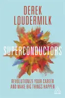 Supravodiče: Vydajte sa na cestu k revolúcii vo svojej kariére a robte veľké veci - Superconductors: Revolutionize Your Career and Make Big Things Happen