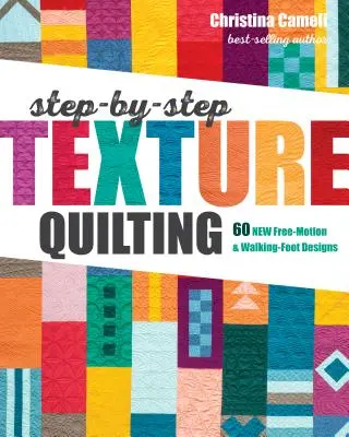 Quiltovanie textúr krok za krokom: 65 nových vzorov voľného pohybu a kráčajúcich nôh - Step-By-Step Texture Quilting: 65 New Free-Motion & Walking-Foot Designs