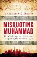 Nesprávne citovanie Mohameda: Výzvy a možnosti interpretácie prorokovho odkazu - Misquoting Muhammad: The Challenge and Choices of Interpreting the Prophet's Legacy