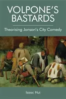 Volponeho bastardi: Jonsonova mestská komédia - Volpone's Bastards: Theorising Jonson's City Comedy