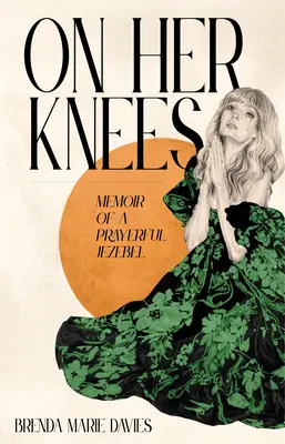 Na kolenách: Spomienky modliacej sa Jezabelky - On Her Knees: Memoir of a Prayerful Jezebel