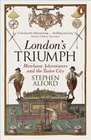 Triumf Londýna - obchodní dobrodruhovia a tudorovské mesto - London's Triumph - Merchant Adventurers and the Tudor City