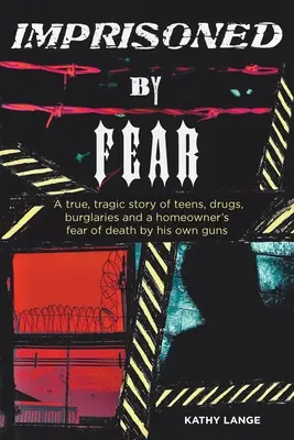 Uväznení strachom: Skutočný, tragický príbeh o tínedžeroch, drogách, vlámaniach a strachu majiteľa domu zo smrti vlastnou zbraňou - Imprisoned by Fear: A true, tragic story of teens, drugs, burglaries and a homeowner's fear of death by his own guns