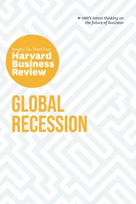 Globálna recesia: Harvard Business Review: Postrehy, ktoré potrebujete (The Insights You Need from Harvard Business Review) - Global Recession: The Insights You Need from Harvard Business Review
