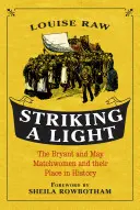 Zasiahnuť svetlo: Bryant a May Matchwomen a ich miesto v histórii - Striking a Light: The Bryant and May Matchwomen and Their Place in History