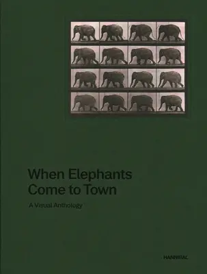 Keď slony prichádzajú do mesta: vizuálna antológia - When Elephants Come to Town: A Visual Anthology